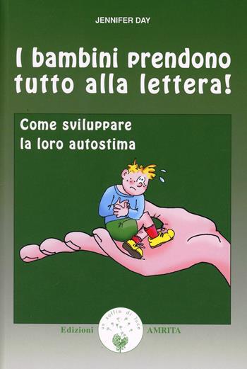 I bambini prendono tutto alla lettera. Come costruire la loro autostima - Jennifer Day - Libro Amrita 2001, Ben-essere | Libraccio.it