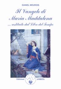 Il vangelo di Maria Maddalena... Restituito dal libro del tempo - Daniel Meurois - Libro Amrita 2000, Libri di Anne e Daniel Meurois Givaudan | Libraccio.it