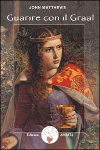 Guarire con il Graal - John Metthews - Libro Amrita 2000, Saggezza celtica | Libraccio.it