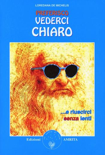 Preferisco vederci chiaro... e riuscirci senza occhiali - Loredana De Michelis - Libro Amrita 2001, Ben-essere | Libraccio.it