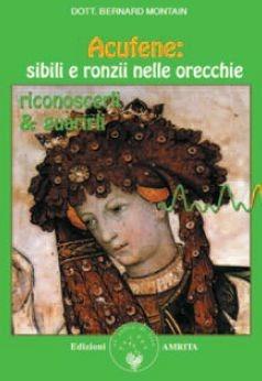 Acufene: sibili e ronzii nelle orecchie. Riconoscerli e guarirli - Bernard Montain - Libro Amrita 2003, Ben-essere | Libraccio.it