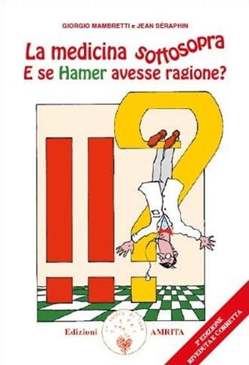 La medicina sottosopra. E se Hamer avesse ragione? - Giorgio Mambretti, Jean Séraphin - Libro Amrita 2002, Ben-essere | Libraccio.it