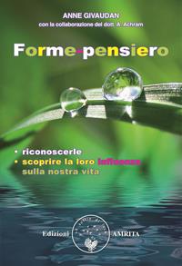 Forme-pensiero. Riconoscerle, scoprire la loro influenza sulla nostra vita - Anne Givaudan - Libro Amrita 2003, Libri di Anne e Daniel Meurois Givaudan | Libraccio.it