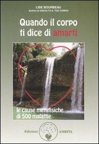 Quando il corpo ti dice di amarti. Le cause metafisiche di 500 malattie - Lise Bourbeau - Libro Amrita 2005, Ben-essere | Libraccio.it