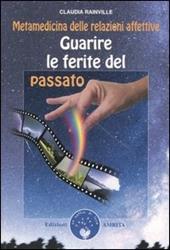 Guarire le ferite del passato. Metamedicina delle relazioni affettive -  Claudia Rainville - Libro Amrita 2005, Ben-essere