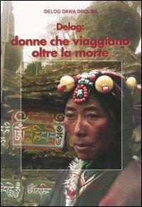 Delog: donne che viaggiano oltre la morte - Delog Dawa Drolma - Libro Amrita 2005, Saggezza buddhista | Libraccio.it