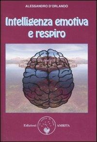 Intelligenza emotiva e respiro - Alessandro D'Orlando - Libro Amrita 2007, Ben-essere | Libraccio.it