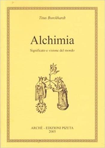 Alchimia. Significato e visione del mondo - Titus Burckhardt - Libro Pizeta 2005, Alchemica | Libraccio.it