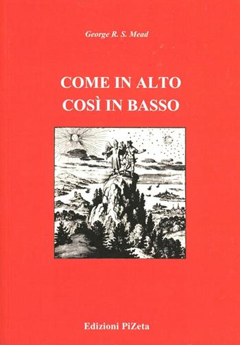 Come in alto così in basso - George Robert Stowe Mead - Libro Pizeta 2007, Gnostica | Libraccio.it