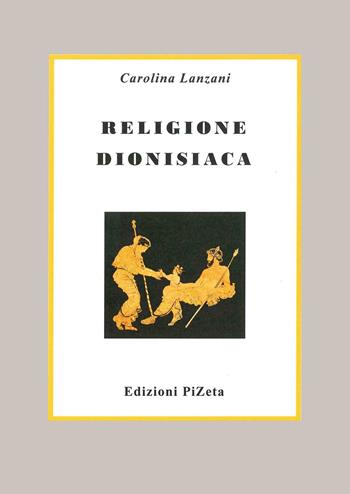 Religione dionisiaca - Carolina Lanzani - Libro Pizeta 2016, Studi e documenti | Libraccio.it