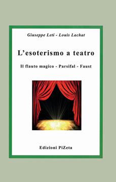 L'esoterismo a teatro. Il flauto magico, Parsifal, Faust - Giuseppe Leti, Louis Lachat - Libro Pizeta 2020, Massonica | Libraccio.it