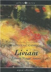 Liviam. Libertà, viaggi, amore - Gianluca Celestino Cadeddu - Libro Aipsa 2002, Altre storie | Libraccio.it