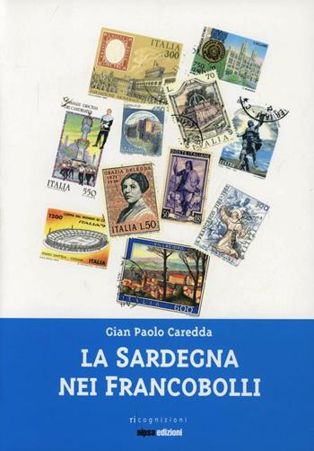La Sardegna nei francobolli. Dal Regno di Sardegna ai giorni nostri - G. Paolo Caredda - Libro Aipsa 2003, Ricognizioni | Libraccio.it