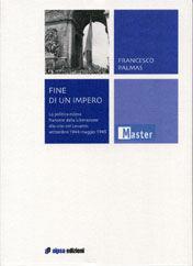 Fine di un impero. La politica estera francese dalla liberazione alla crisi nel Levante: settembre 1944-maggio 1945 - Francesco Palmas - Libro Aipsa 2006, Master | Libraccio.it