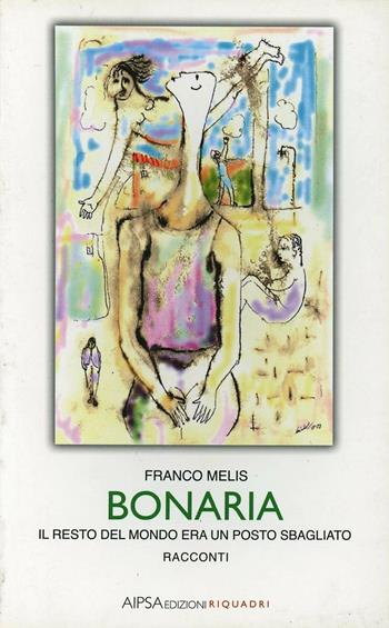 Bonaria. Il resto del mondo era un posto sbagliato - Franco Melis - Libro Aipsa 2006, Riquadri | Libraccio.it