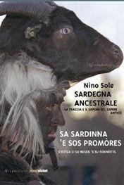 Sardegna ancestrale. La traccia e il sapore del sapere antico-Sa Sardinna 'e sos promòres. S'istìga ei su nusku 'e su konnòttu. Testo sardo e italiano - Nino Sole - Libro Aipsa 2006, Ricognizioni | Libraccio.it