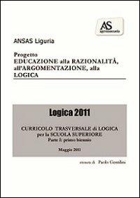 Logica 2011. Educazione alla razionalità, all'argomentazione, alla logica. Curricolo trasversale di logica. Per il biennio delle Scuole superiori - Paolo Gentilini - Libro DPSONLINE 2011 | Libraccio.it