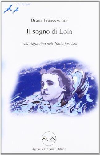 Il sogno di Lola. Una ragazzina nell'Italia fascista - Bruna Franceschini - Libro Agenzia Libraria Editrice 2011, I gabbiani | Libraccio.it