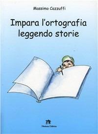 Impara l'ortografia leggendo storie. Con espansione online - Massimo Cazzuffi - Libro Medusa Editrice 2002 | Libraccio.it