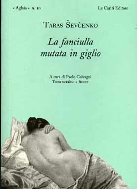 La fanciulla mutata in giglio e altre ballate romantiche. Testo ucraino a fronte - Taras Sevcenko - Libro Le Càriti Editore 2000, Aglaia | Libraccio.it