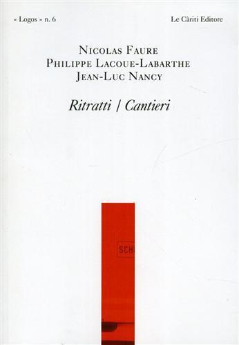 Ritratti/cantieri - Nicolas Faure, Philippe Lacoue-Labarthe, Jean-Luc Nancy - Libro Le Càriti Editore 2004, Logos | Libraccio.it