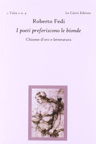 I poeti preferiscono le bionde. Chiome d'oro e letteratura - Roberto Fedi - Libro Le Càriti Editore 2007, Talia | Libraccio.it