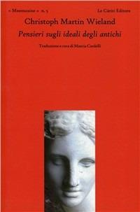Pensieri sugli ideali degli antichi - Christoph M. Wieland - Libro Le Càriti Editore 2009, Mnemosine | Libraccio.it