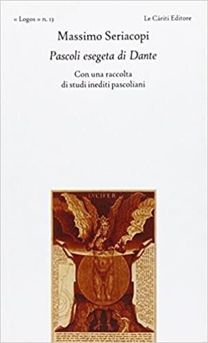 Pascoli esegeta di Dante. Con una raccolta di studi inediti pascoliani - Massimo Seriacopi - Libro Le Càriti Editore 2009, Logos | Libraccio.it