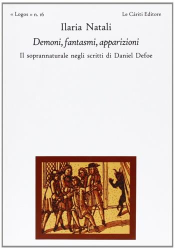 Demoni, fantasmi, apparizioni. Il soprannaturale negli scritti di Daniel Defoe - Ilaria Natali - Libro Le Càriti Editore 2010, Logos | Libraccio.it