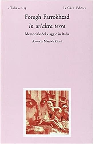 In un'altra terra. Memoriale del viaggio in Italia - Forugh Farrokhzad - Libro Le Càriti Editore 2015, Talia | Libraccio.it