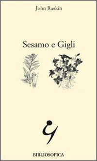 Sesamo e gigli - John Ruskin - Libro Bibliosofica 2000 | Libraccio.it