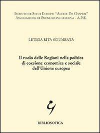 Il ruolo delle regioni nella politica di coesione economica e sociale dell'Unione Europea - Letizia R. Sciumbata - Libro Bibliosofica 2001 | Libraccio.it