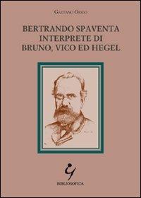 Bertrando Spaventa interprete di Bruno, Vico ed Hegel - Gaetano Origo - Libro Bibliosofica 2011 | Libraccio.it