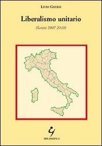 Liberalismo unitario (Scritti 2007-2010) - Livio Ghersi - Libro Bibliosofica 2011 | Libraccio.it