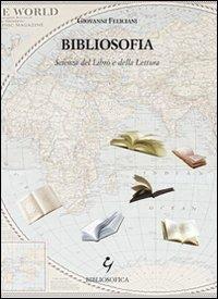 Bibliosofia. Scienza del libro e della lettura - Giovanni Feliciani - Libro Bibliosofica 2011 | Libraccio.it