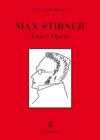 Max Stirner. Vita e opere - John H. Mackay - Libro Bibliosofica 2014 | Libraccio.it