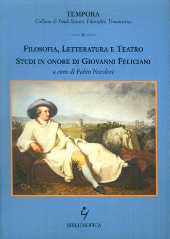 Filosofia, letteratura e teatro. Studi in onore di Giovanni Feliciani  - Libro Bibliosofica 2019, Tempora | Libraccio.it