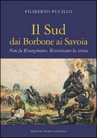 Il sud dai Borbone ai Savoia. Non fu Risorgimento. Riscriviamo la storia - Filiberto Pucillo - Libro Realtà Sannita 2014 | Libraccio.it