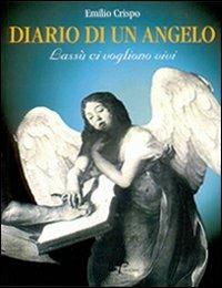 Diario di un angelo. Lassù ci vogliono vivi - Emilio Crispo - Libro Logart Press 1999, Religione, teologia | Libraccio.it