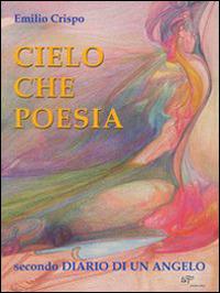 Cielo che poesia. Secondo diario di un angelo - Emilio Crispo - Libro Logart Press 2002 | Libraccio.it
