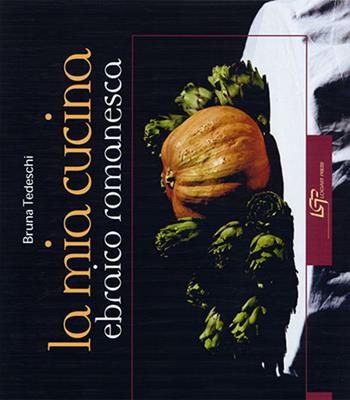 La mia cucina ebraica romanesca - Bruna Tedeschi - Libro Logart Press 2008, Enogastronomia | Libraccio.it