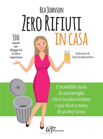 Zero rifiuti in casa. 100 astuzie per alleggerirsi la vita e risparmiare - Bea Johnson - Libro Logart Press 2017, Mare e natura | Libraccio.it