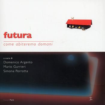 Futura. Come abiteremo domani - Domenico Argento, Mario Gurrieri, Simona Perrotta - Libro Biblioteca del Cenide 2008, Design park | Libraccio.it