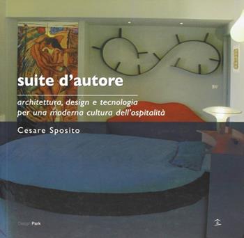 Suite d'autore. Architettura, design e tecnologia per una moderna cultura dell'ospitalità. Ediz. illustrata - Cesare Sposito - Libro Biblioteca del Cenide 2008, Design park | Libraccio.it