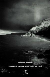 Sotto il ponte che non si farà - Matteo Bottari - Libro Biblioteca del Cenide 2009, Nuvole | Libraccio.it