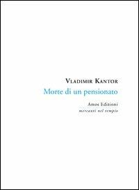 Morte di un pensionato - Vladimir Kantor - Libro Amos Edizioni 2013 | Libraccio.it