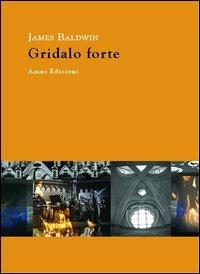 Gridalo forte - James Baldwin - Libro Amos Edizioni 2013, Highway 61 | Libraccio.it