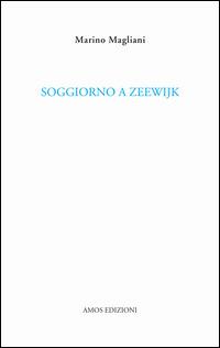 Soggiorno a Zeewijk - Marino Magliani - Libro Amos Edizioni 2014, Calibano | Libraccio.it