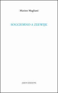 Soggiorno a Zeewijk - Marino Magliani - Libro Amos Edizioni 2014, Calibano | Libraccio.it