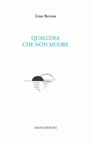 Qualcosa che non muore - Lino Berton - Libro Amos Edizioni 2014, Calibano | Libraccio.it